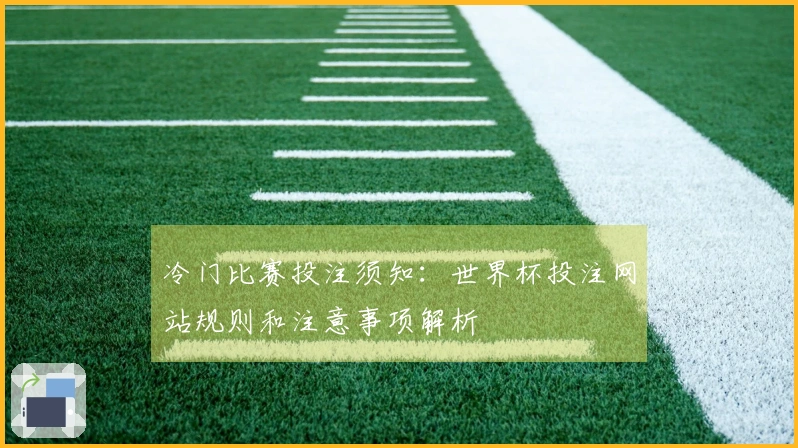 冷门比赛投注须知：世界杯投注网站规则和注意事项解析